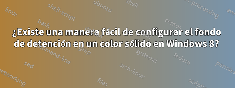 ¿Existe una manera fácil de configurar el fondo de detención en un color sólido en Windows 8?