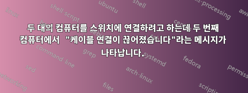 두 대의 컴퓨터를 스위치에 연결하려고 하는데 두 번째 컴퓨터에서 "케이블 연결이 끊어졌습니다"라는 메시지가 나타납니다.