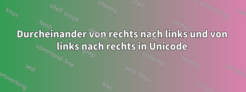 Durcheinander von rechts nach links und von links nach rechts in Unicode