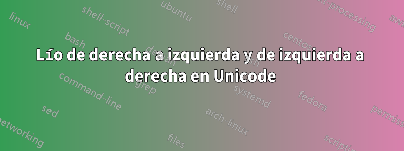 Lío de derecha a izquierda y de izquierda a derecha en Unicode