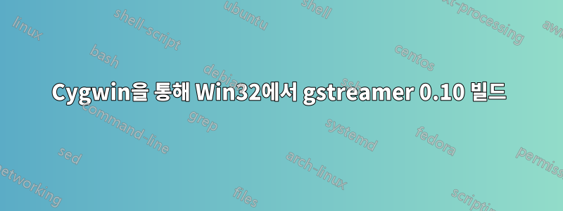 Cygwin을 통해 Win32에서 gstreamer 0.10 빌드