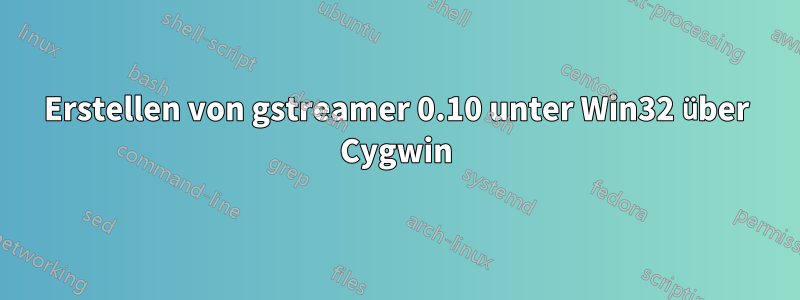 Erstellen von gstreamer 0.10 unter Win32 über Cygwin