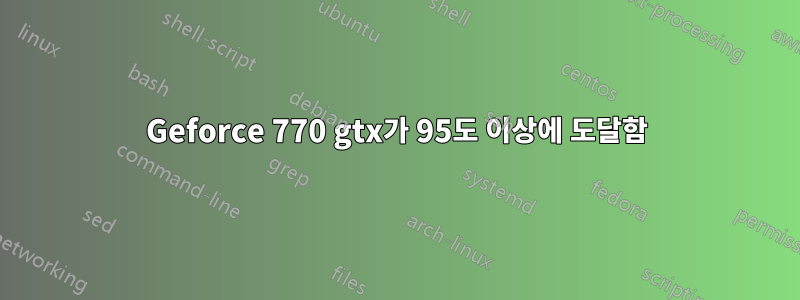 Geforce 770 gtx가 95도 이상에 도달함