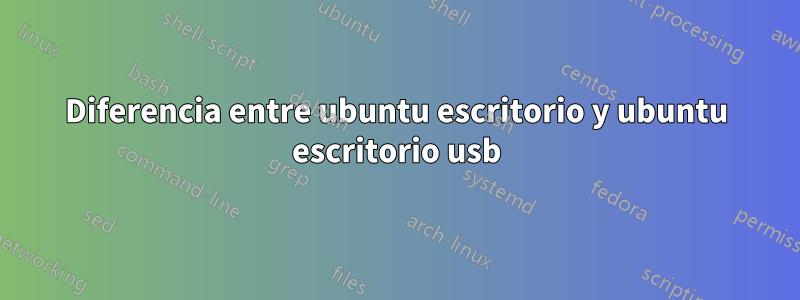 Diferencia entre ubuntu escritorio y ubuntu escritorio usb