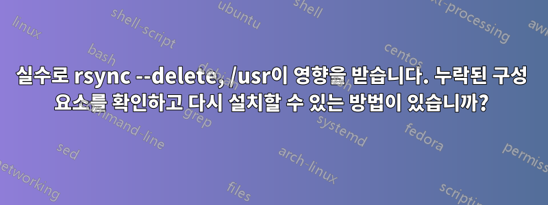 실수로 rsync --delete, /usr이 영향을 받습니다. 누락된 구성 요소를 확인하고 다시 설치할 수 있는 방법이 있습니까?