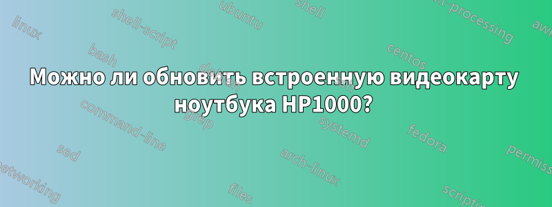 Можно ли обновить встроенную видеокарту ноутбука HP1000?