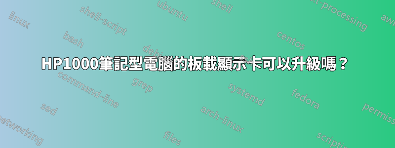 HP1000筆記型電腦的板載顯示卡可以升級嗎？