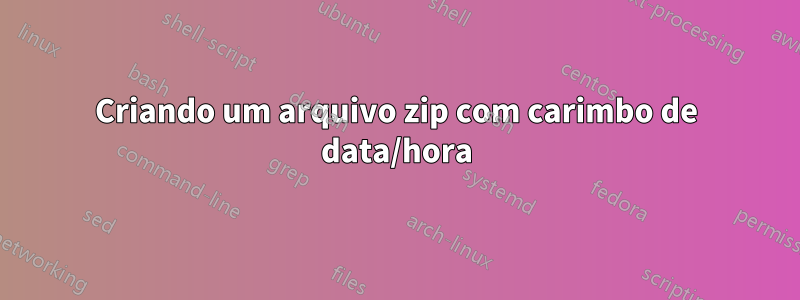 Criando um arquivo zip com carimbo de data/hora