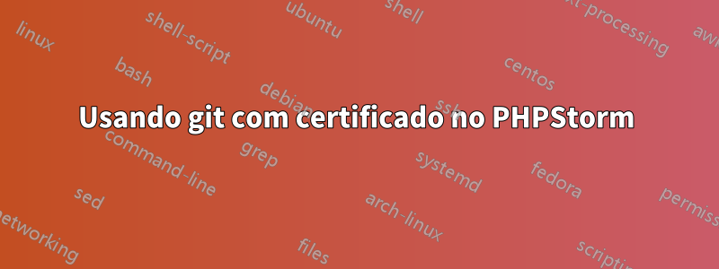 Usando git com certificado no PHPStorm