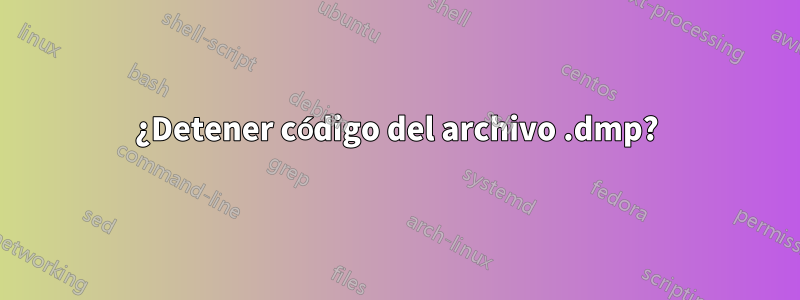 ¿Detener código del archivo .dmp?