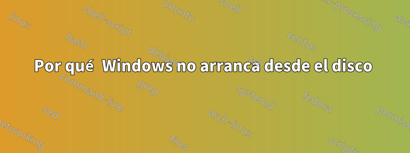 Por qué Windows no arranca desde el disco