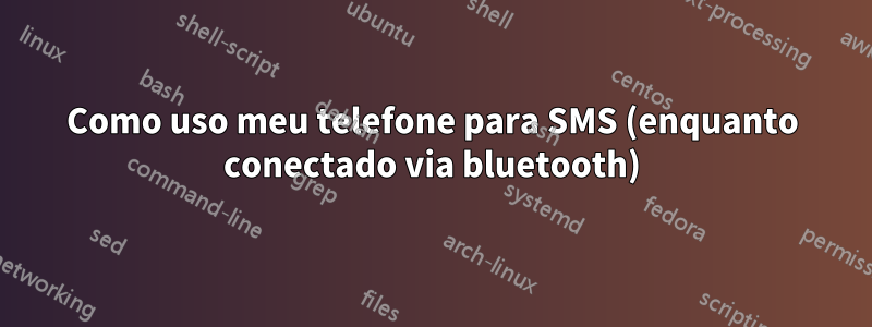 Como uso meu telefone para SMS (enquanto conectado via bluetooth)