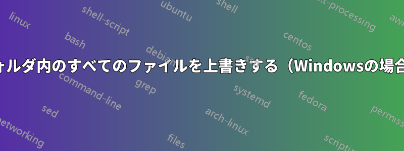 フォルダ内のすべてのファイルを上書きする（Windowsの場合）