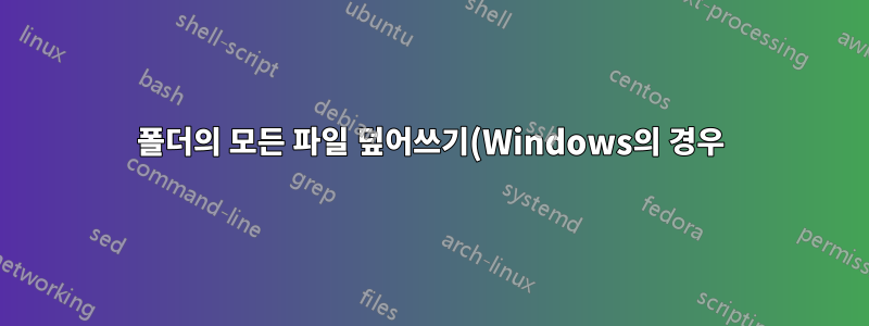 폴더의 모든 파일 덮어쓰기(Windows의 경우)