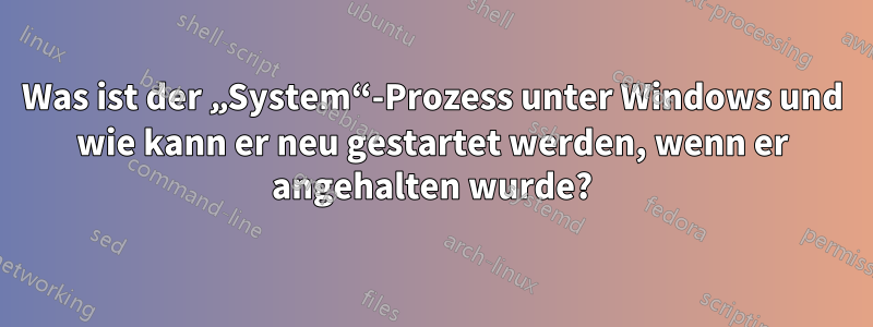 Was ist der „System“-Prozess unter Windows und wie kann er neu gestartet werden, wenn er angehalten wurde?