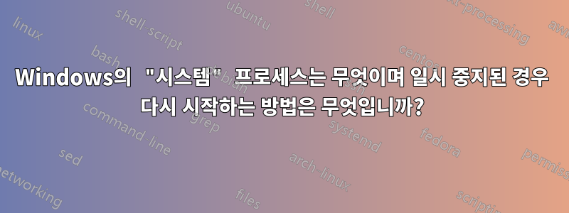 Windows의 "시스템" 프로세스는 무엇이며 일시 중지된 경우 다시 시작하는 방법은 무엇입니까?