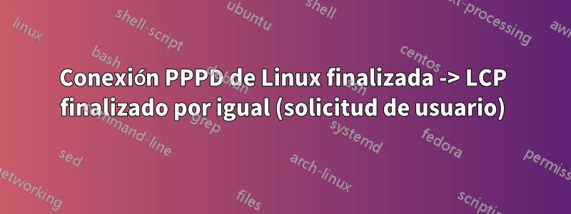 Conexión PPPD de Linux finalizada -> LCP finalizado por igual (solicitud de usuario)