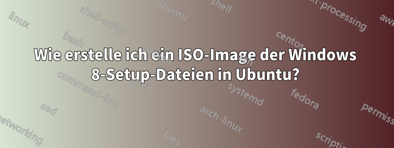 Wie erstelle ich ein ISO-Image der Windows 8-Setup-Dateien in Ubuntu?