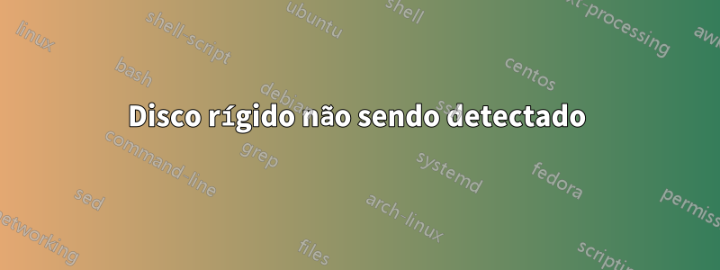 Disco rígido não sendo detectado