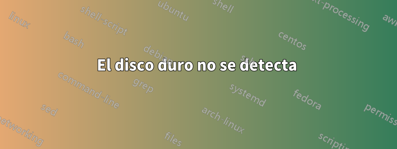 El disco duro no se detecta