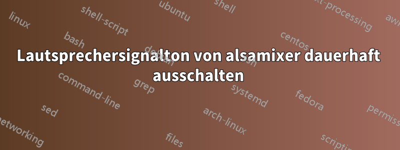 Lautsprechersignalton von alsamixer dauerhaft ausschalten