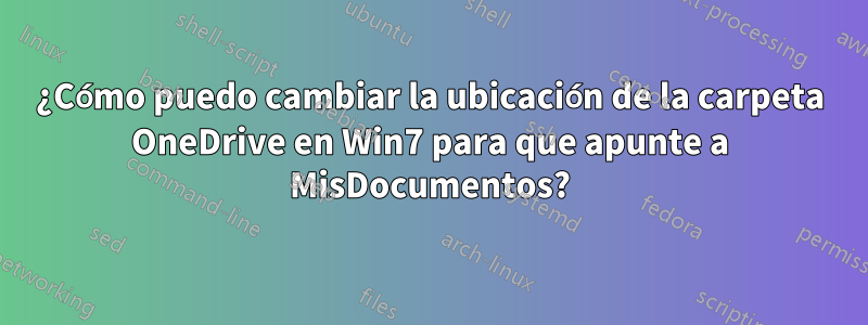 ¿Cómo puedo cambiar la ubicación de la carpeta OneDrive en Win7 para que apunte a MisDocumentos?