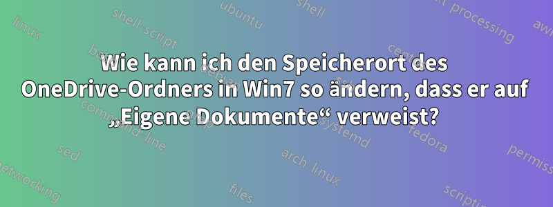 Wie kann ich den Speicherort des OneDrive-Ordners in Win7 so ändern, dass er auf „Eigene Dokumente“ verweist?