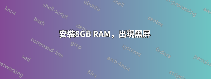 安裝8GB RAM，出現黑屏