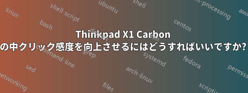 Thinkpad X1 Carbon の中クリック感度を向上させるにはどうすればいいですか?