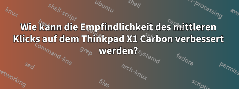 Wie kann die Empfindlichkeit des mittleren Klicks auf dem Thinkpad X1 Carbon verbessert werden?