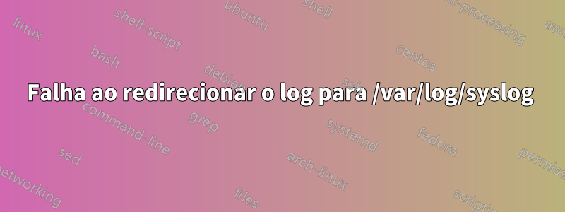 Falha ao redirecionar o log para /var/log/syslog