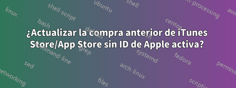 ¿Actualizar la compra anterior de iTunes Store/App Store sin ID de Apple activa?