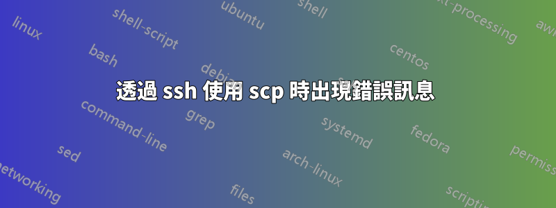 透過 ssh 使用 scp 時出現錯誤訊息