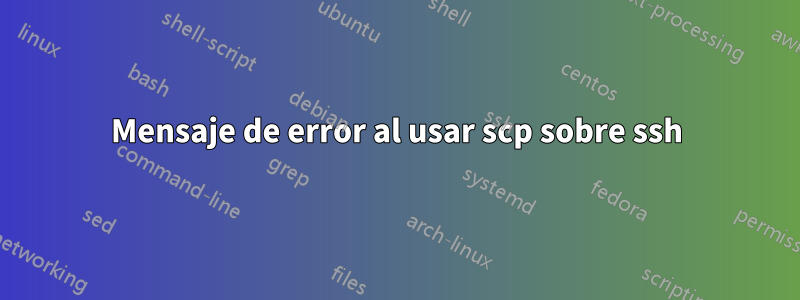 Mensaje de error al usar scp sobre ssh