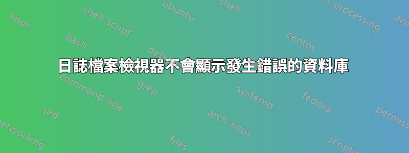 日誌檔案檢視器不會顯示發生錯誤的資料庫