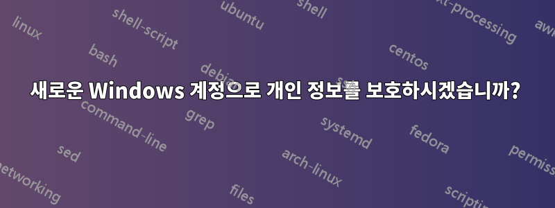 새로운 Windows 계정으로 개인 정보를 보호하시겠습니까?