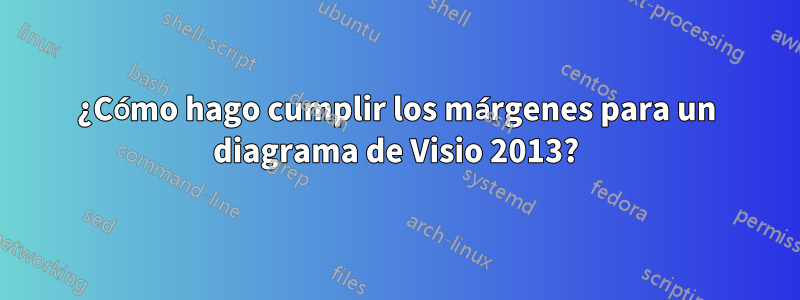 ¿Cómo hago cumplir los márgenes para un diagrama de Visio 2013?