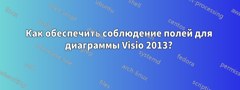 Как обеспечить соблюдение полей для диаграммы Visio 2013?