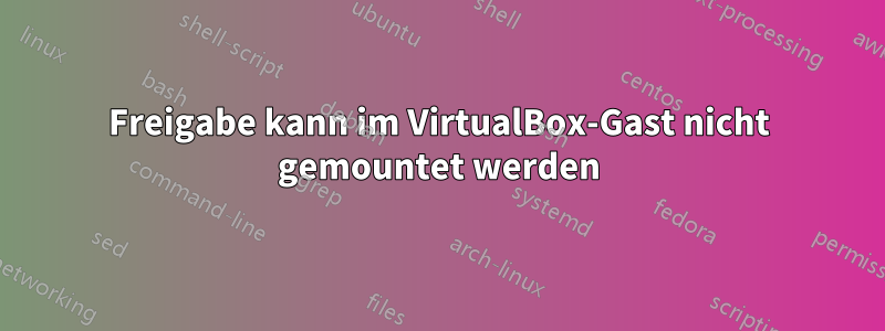 Freigabe kann im VirtualBox-Gast nicht gemountet werden