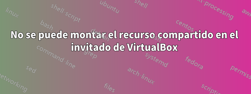 No se puede montar el recurso compartido en el invitado de VirtualBox