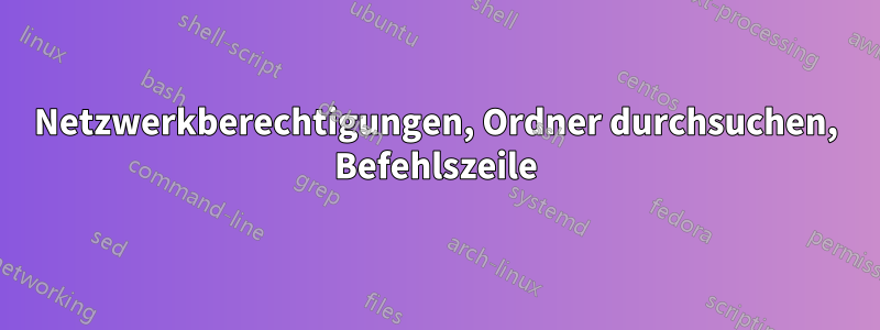 Netzwerkberechtigungen, Ordner durchsuchen, Befehlszeile