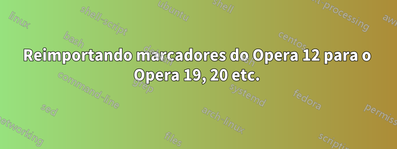 Reimportando marcadores do Opera 12 para o Opera 19, 20 etc.