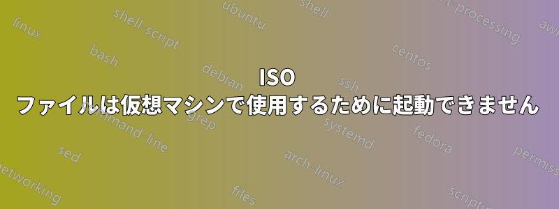 ISO ファイルは仮想マシンで使用するために起動できません