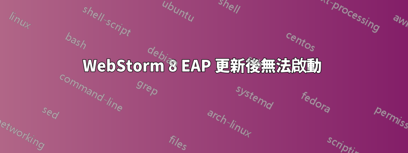 WebStorm 8 EAP 更新後無法啟動