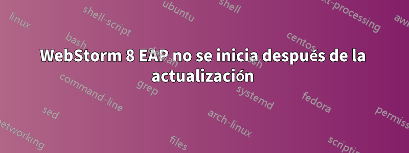 WebStorm 8 EAP no se inicia después de la actualización