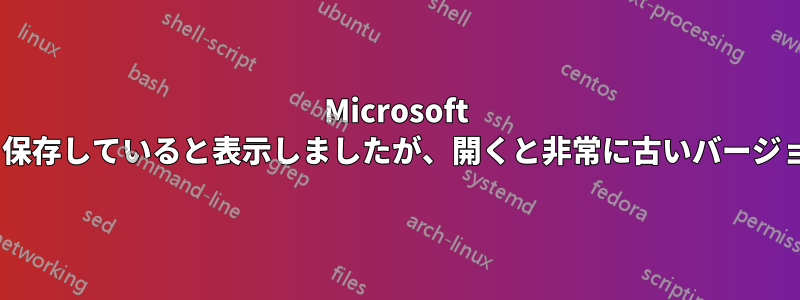 Microsoft Wordはファイルを保存していると表示しましたが、開くと非常に古いバージョンが表示されます