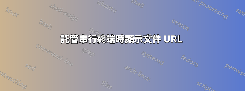 託管串行終端時顯示文件 URL