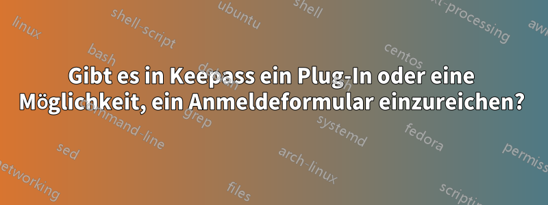 Gibt es in Keepass ein Plug-In oder eine Möglichkeit, ein Anmeldeformular einzureichen?