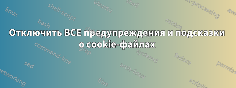 Отключить ВСЕ предупреждения и подсказки о cookie-файлах