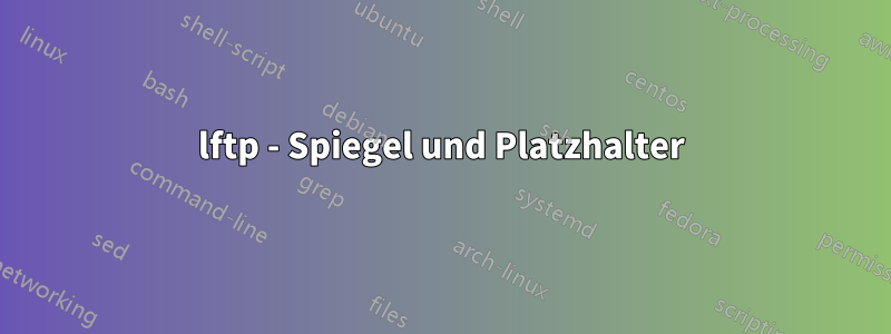 lftp - Spiegel und Platzhalter